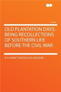 Old Plantation Days; Being Recollections of Southern Life Before the Civil War