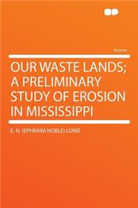 Our Waste Lands; A Preliminary Study of Erosion in Mississippi