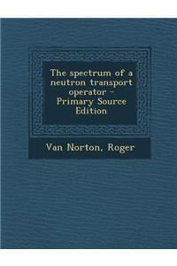 The Spectrum of a Neutron Transport Operator - Primary Source Edition