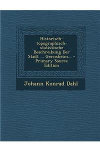 Historisch-Topographisch-Statistische Beschreibung Der Stadt ... Gernsheim... - Primary Source Edition