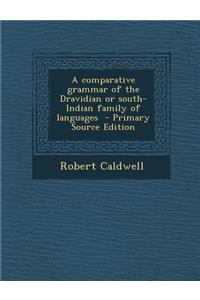 A comparative grammar of the Dravidian or south-Indian family of languages - Primary Source Edition