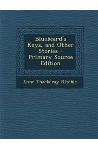 Bluebeard's Keys, and Other Stories - Primary Source Edition