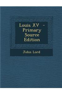 Louis XV - Primary Source Edition