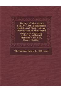 History of the Adams Family, with Biographical Sketches of Distinguished Descendants of the Several American Ancestors, Including Collateral Branches