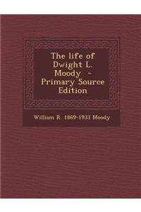 The Life of Dwight L. Moody - Primary Source Edition
