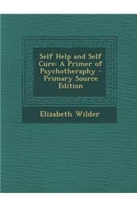 Self Help and Self Cure: A Primer of Psychotheraphy - Primary Source Edition