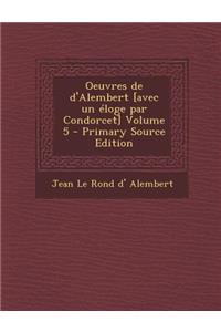 Oeuvres de d'Alembert [avec Un Eloge Par Condorcet] Volume 5 - Primary Source Edition