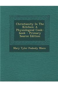 Christianity in the Kitchen: A Physiological Cook-Book - Primary Source Edition