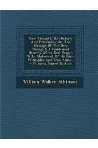 New Thought, Its History and Principles, Or, the Message of the New Thought