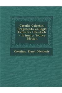 Caecilii Calactini Fragmenta Collegit Ernestvs Ofenloch - Primary Source Edition