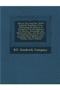 Best in the Long Run: What? Goodrich Pneumatic Tires: Embracing the History of Pneumatic Tire Development for Bicycle, Automobile and Motorc