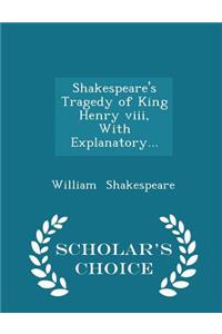 Shakespeare's Tragedy of King Henry VIII, with Explanatory... - Scholar's Choice Edition