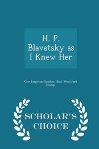 H. P. Blavatsky as I Knew Her - Scholar's Choice Edition
