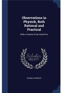 Observations in Physick, Both Rational and Practical
