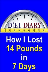 Diet Diary - How I Lost 14 Pounds in 7 Days