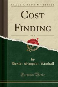 Cost Finding, Vol. 10 (Classic Reprint)
