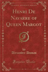 Henri de Navarre of Queen Margot (Classic Reprint)