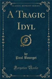 A Tragic Idyl (Classic Reprint)