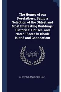 The Homes of Our Forefathers. Being a Selection of the Oldest and Most Interesting Buildings, Historical Houses, and Noted Places in Rhode Island and Connecticut