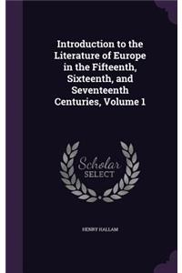 Introduction to the Literature of Europe in the Fifteenth, Sixteenth, and Seventeenth Centuries, Volume 1