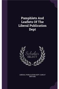 Pamphlets and Leaflets of the Liberal Publication Dept