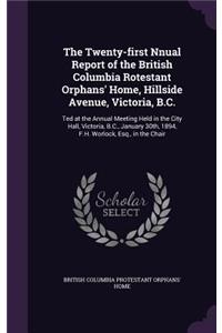 The Twenty-First Nnual Report of the British Columbia Rotestant Orphans' Home, Hillside Avenue, Victoria, B.C.