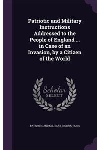 Patriotic and Military Instructions Addressed to the People of England ... in Case of an Invasion, by a Citizen of the World