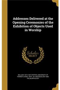 Addresses Delivered at the Opening Ceremonies of the Exhibition of Objects Used in Worship