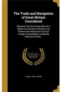 The Trade and Navigation of Great-Britain Considered