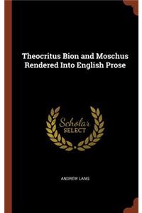 Theocritus Bion and Moschus Rendered Into English Prose