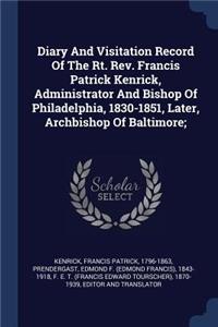 Diary And Visitation Record Of The Rt. Rev. Francis Patrick Kenrick, Administrator And Bishop Of Philadelphia, 1830-1851, Later, Archbishop Of Baltimore;