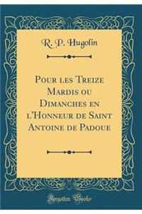 Pour Les Treize Mardis Ou Dimanches En l'Honneur de Saint Antoine de Padoue (Classic Reprint)