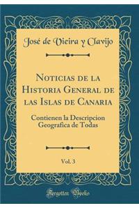 Noticias de la Historia General de Las Islas de Canaria, Vol. 3: Contienen La Descripcion Geografica de Todas (Classic Reprint)
