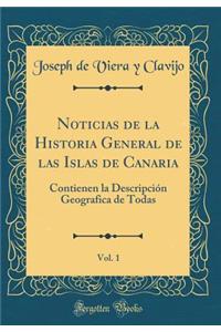 Noticias de la Historia General de Las Islas de Canaria, Vol. 1: Contienen La Descripciï¿½n Geografica de Todas (Classic Reprint)