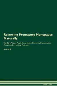 Reversing Premature Menopause Naturally the Raw Vegan Plant-Based Detoxification & Regeneration Workbook for Healing Patients. Volume 2