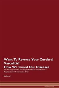 Want To Reverse Your Cerebral Vasculitis? How We Cured Our Diseases. The 30 Day Journal for Raw Vegan Plant-Based Detoxification & Regeneration with Information & Tips Volume 1