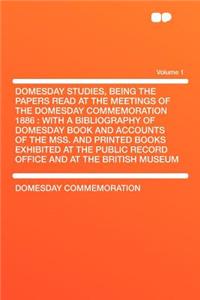 Domesday Studies, Being the Papers Read at the Meetings of the Domesday Commemoration 1886