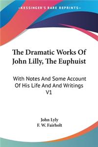 Dramatic Works Of John Lilly, The Euphuist