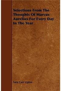 Selections From The Thoughts Of Marcus Aurelius For Every Day In The Year