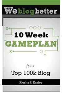 10 Week Gameplan for a Top 100k Blog