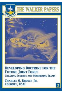 Developing Doctrine for the Future Joint Force - Creating Synergy and Minimizing Seams