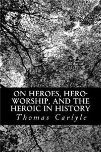 On Heroes, Hero-Worship, and the Heroic in History