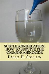 Subtle Annihilation: Surviving the Ongoing Genocide