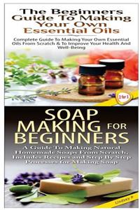Beginners Guide to Making Your Own Essential Oils & Soap Making For Beginners