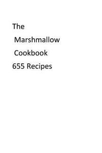 The Marshmallow Cookbook 655 Recipes
