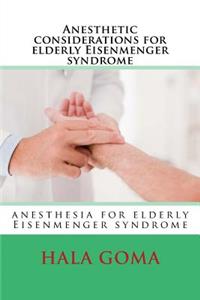 Anesthetic considerations for elderly Eisenmenger syndrome