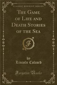 The Game of Life and Death Stories of the Sea (Classic Reprint)