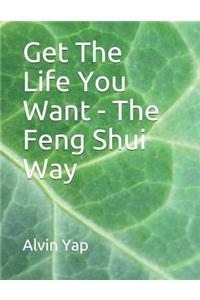 Get the Life You Want - The Feng Shui Way