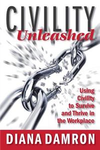 Civility Unleashed: Using Civility to Survive and Thrive in the Workplace