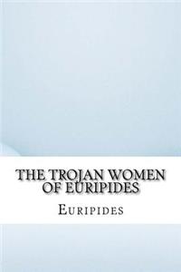 The Trojan women of Euripides